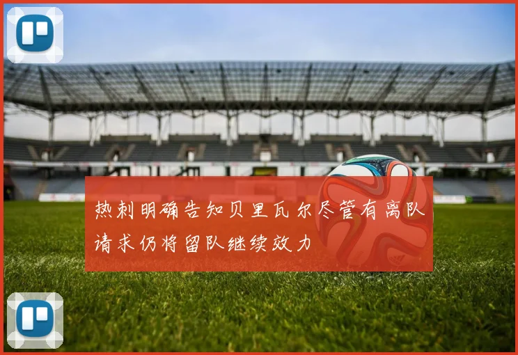 热刺明确告知贝里瓦尔尽管有离队请求仍将留队继续效力